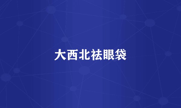 大西北祛眼袋