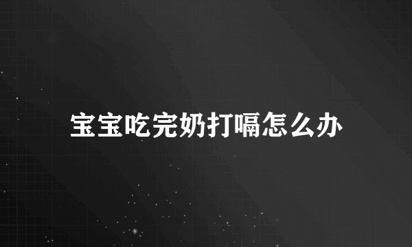 宝宝吃完奶打嗝怎么办