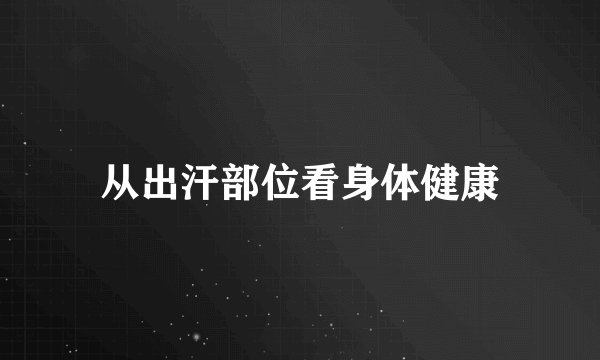 从出汗部位看身体健康