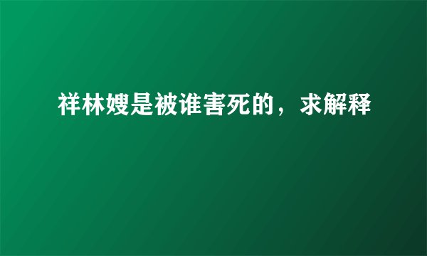 祥林嫂是被谁害死的，求解释