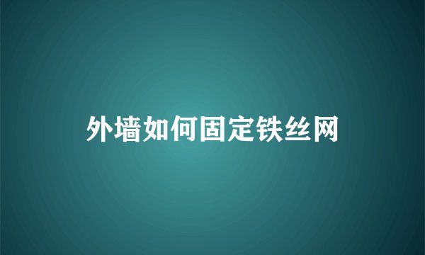 外墙如何固定铁丝网