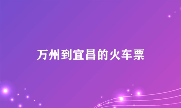 万州到宜昌的火车票