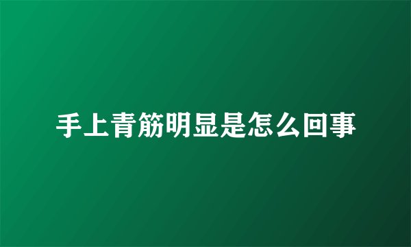 手上青筋明显是怎么回事