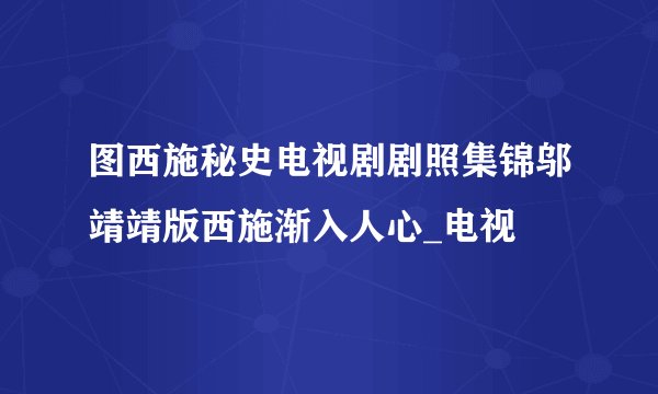 图西施秘史电视剧剧照集锦邬靖靖版西施渐入人心_电视