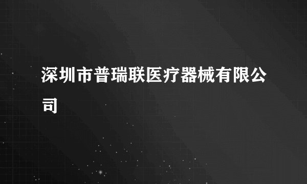 深圳市普瑞联医疗器械有限公司