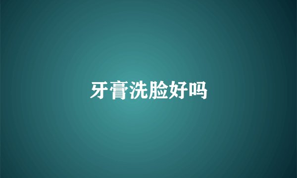 牙膏洗脸好吗