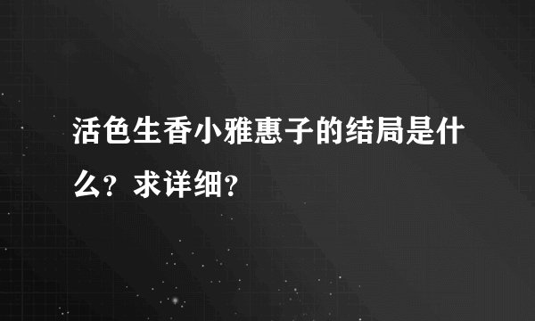活色生香小雅惠子的结局是什么？求详细？
