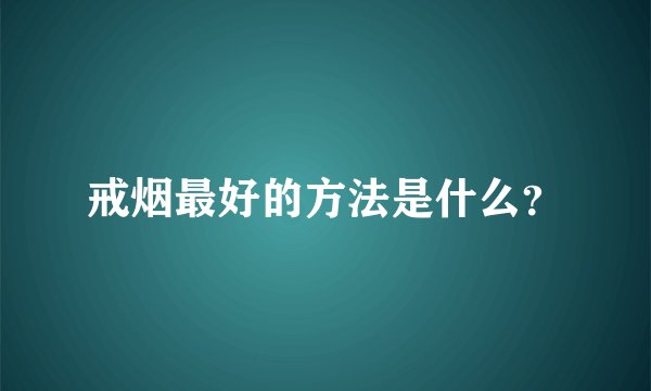 戒烟最好的方法是什么？