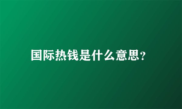 国际热钱是什么意思？