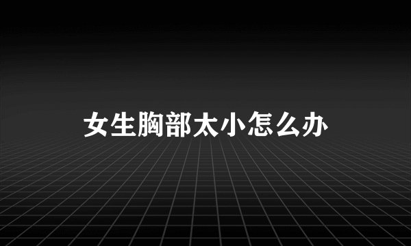 女生胸部太小怎么办