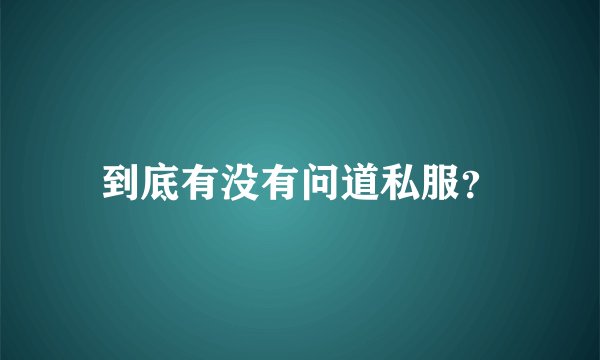 到底有没有问道私服？