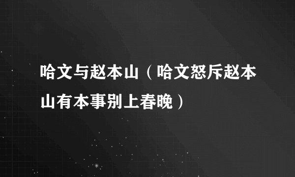 哈文与赵本山（哈文怒斥赵本山有本事别上春晚）