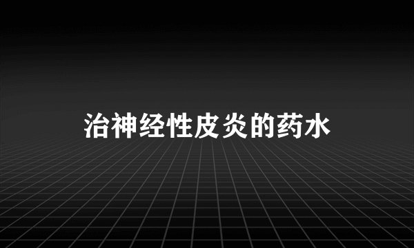 治神经性皮炎的药水