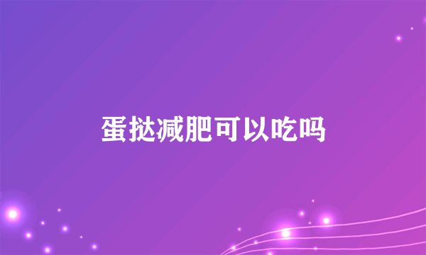 蛋挞减肥可以吃吗
