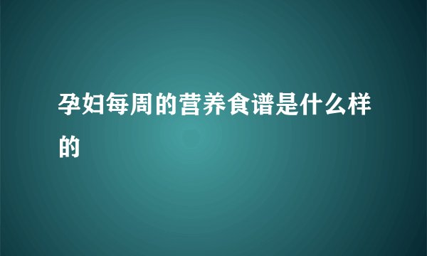 孕妇每周的营养食谱是什么样的