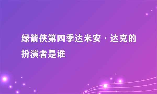 绿箭侠第四季达米安·达克的扮演者是谁