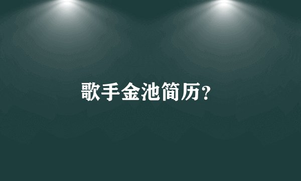 歌手金池简历？