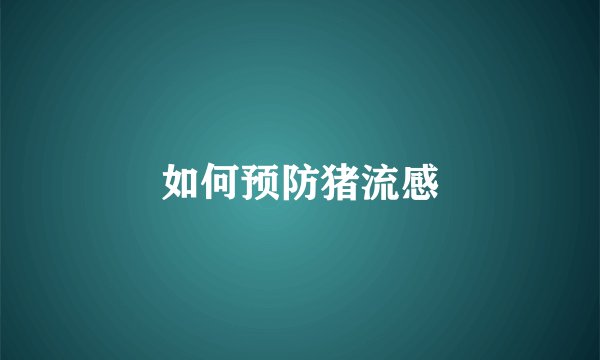 如何预防猪流感