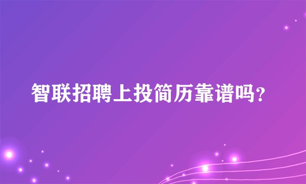 智联招聘上投简历靠谱吗？