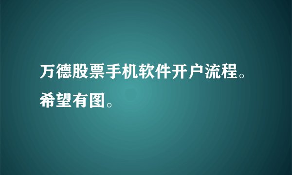 万德股票手机软件开户流程。希望有图。