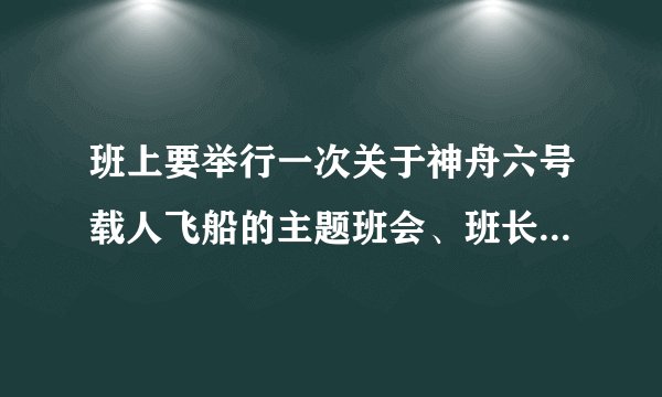 班上要举行一次关于神舟六号载人飞船的主题班会、班长不知道怎样安排
