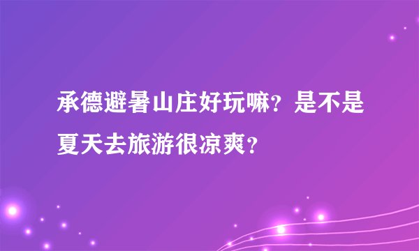 承德避暑山庄好玩嘛？是不是夏天去旅游很凉爽？