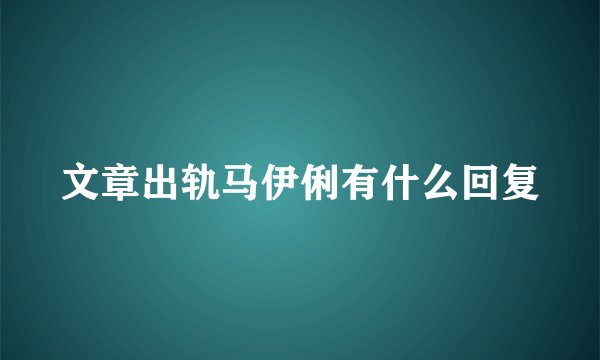 文章出轨马伊俐有什么回复