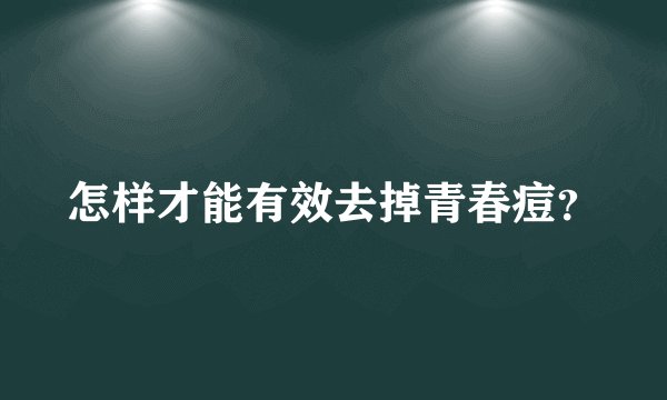 怎样才能有效去掉青春痘？