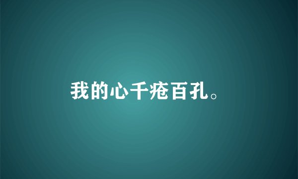 我的心千疮百孔。