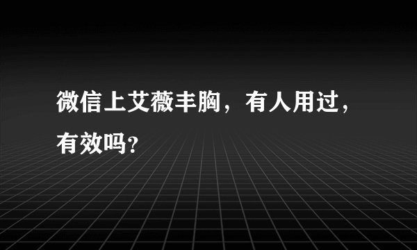 微信上艾薇丰胸，有人用过，有效吗？