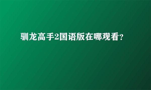 驯龙高手2国语版在哪观看？