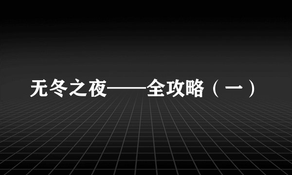 无冬之夜——全攻略（一）